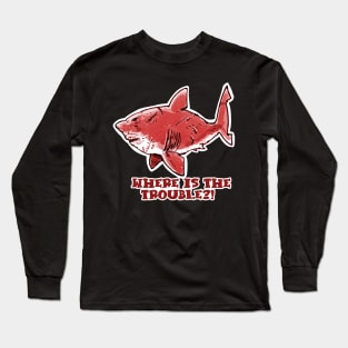 where is the trouble funny great white shark cartoon red tint Long Sleeve T-Shirt